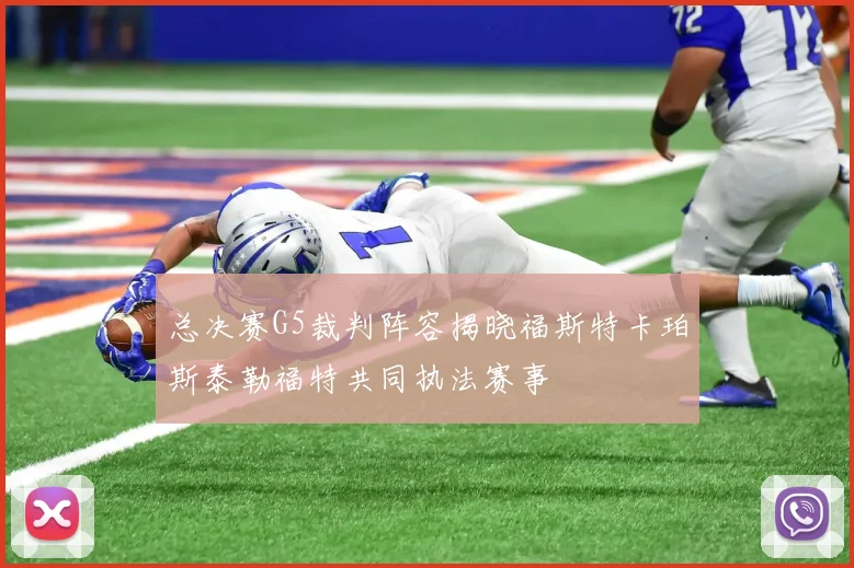 总决赛G5裁判阵容揭晓福斯特卡珀斯泰勒福特共同执法赛事