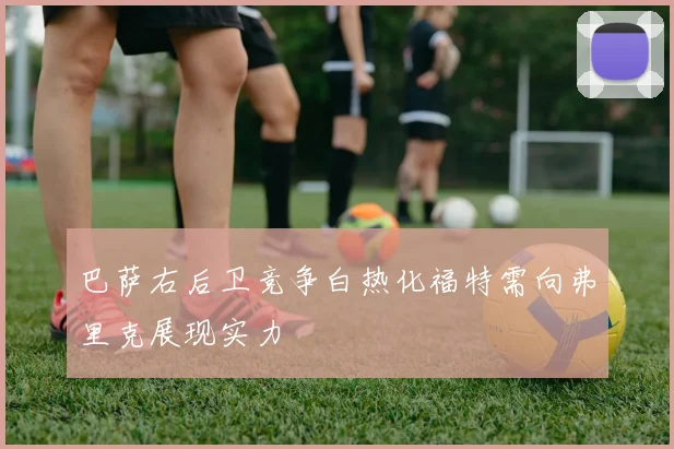巴萨右后卫竞争白热化福特需向弗里克展现实力