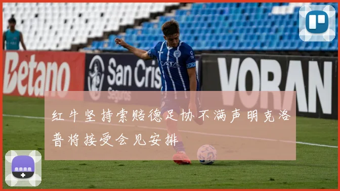 红牛坚持索赔德足协不满声明克洛普将接受会见安排