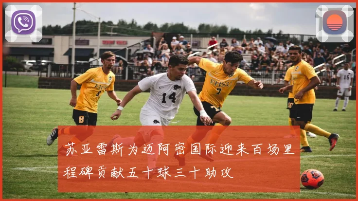 苏亚雷斯为迈阿密国际迎来百场里程碑贡献五十球三十助攻